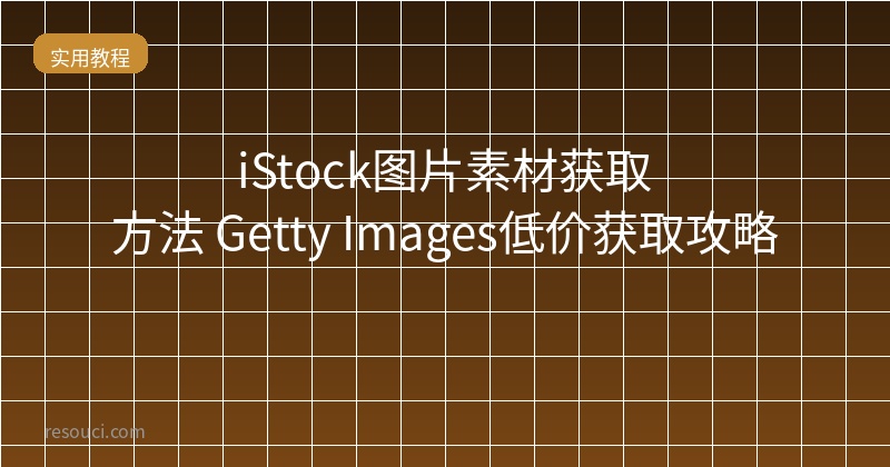 iStock图片素材获取方法 Getty Images低价获取攻略