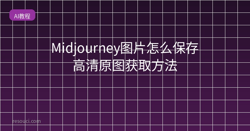 Midjourney图片怎么保存 高清原图获取方法