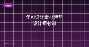 2026年AI设计素材趋势 设计师必知