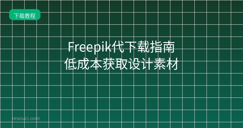 Freepik代下载指南 低成本获取设计素材