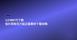 123RF代下载 低价获取正版素材攻略
