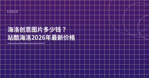海洛创意图片多少钱？2026价格详解