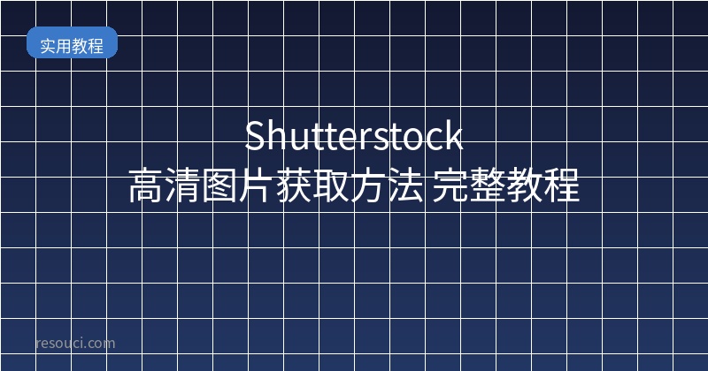 Shutterstock高清图片获取方法 2026完整教程