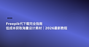 Freepik代下载指南 低成本获取设计素材