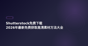 Shutterstock免费下载方法大全 2026