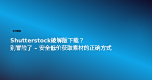 Shutterstock素材获取方法 – 安全低价获取素材的正确方式