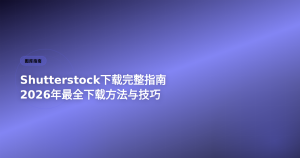 Shutterstock下载完整指南 2026