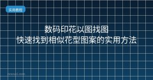 数码印花以图找图:快速找到相似花型图案的实用方法