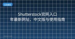 Shutterstock官网入口：2026年最新网址、中文版与使用指南