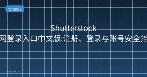 Shutterstock官网登录入口中文版:注册、登录与账号安全指南