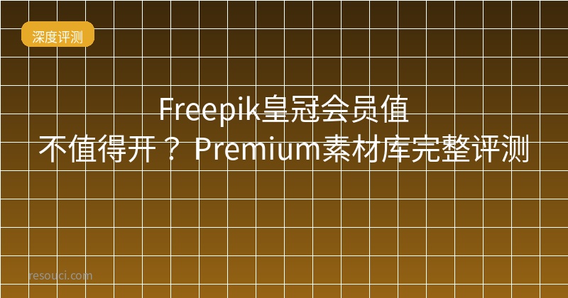 Freepik皇冠会员值不值得开？2026 Premium素材库完整评测