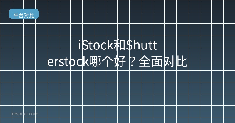 iStock和Shutterstock哪个好？2026全面对比