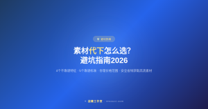 素材代下/代下载怎么选？避坑指南2026（附靠谱标准）
