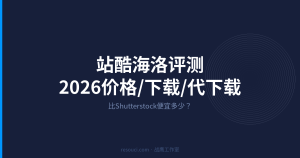 站酷海洛是什么?2026价格/下载/代下载全解析——比Shutterstock便宜多少?