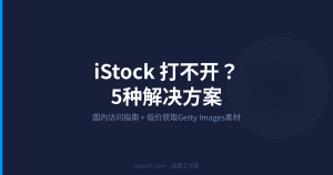 iStock 无法访问?2026年国内设计师完整使用指南